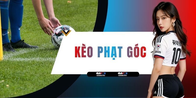Kèo Phạt Góc Bóng Đá - Top 4 Loại Hình Cược Hot Nhất 2026 